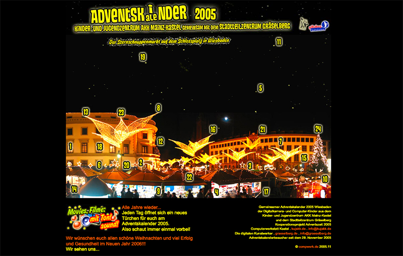 Adventskalender 2005 . Adventski[ale]nder . Gemeinsamer Adventskalender 2005 Wiesbaden . explorerkids* . Entdecker Werkstatt im kujakk . kujakk . Kinder- und Jugendzentrum in der Reduit . Mainz-Kastel . & . gct . graeselcityteens ...auf dem GrÃ¤selberg . Stadtteilzentrum GrÃ¤selberg . Wiesbaden