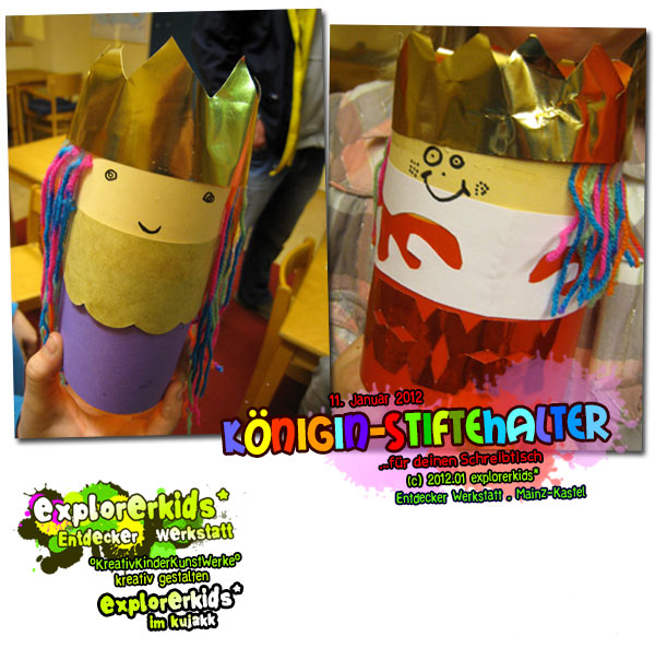 Königin-Stiftehalter . ...für deinen Schreibtisch . 11. Januar 2012 . explorerkids* . Entdecker Werkstatt im kujakk . Kinder- und Jugendzentrum in der Reduit . Mainz-Kastel