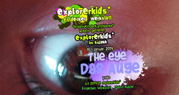 
the eye . Das Auge . yolo . explorerkids* . Entdecker Werkstatt im kujakk