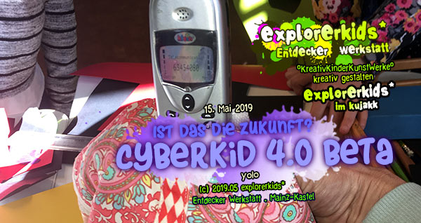 cyberkid 4.0 beta . Ist das die Zukunft? . yolo . explorerkids* . Entdecker Werkstatt im kujakk