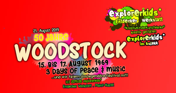 
50 Jahre WOODSTOCK . 15. bis 17. August 1969 . 3 days of peace & music . explorerkids* . Entdecker Werkstatt im kujakk
Kinder- und Jugendzentrum in der Reduit . Mainz-Kastel. explorerkids* . Entdecker Werkstatt im kujakk . Kinder- und Jugendzentrum in der Reduit . Mainz-Kastel