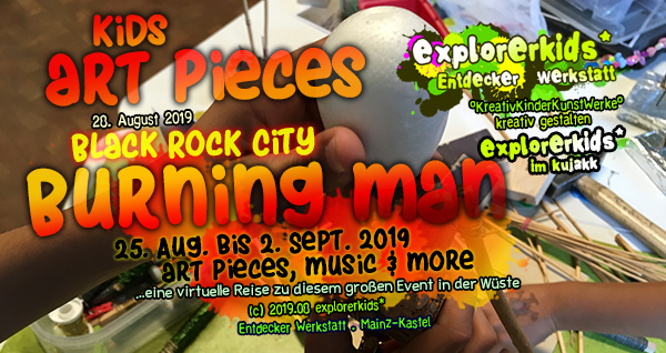 
kids art pieces . Black Rock City . Burning Man . 25. August bis 2. September 2019 . art pieces, music & more . explorerkids* . Entdecker Werkstatt im kujakk . Kinder- und Jugendzentrum in der Reduit . Mainz-Kastel