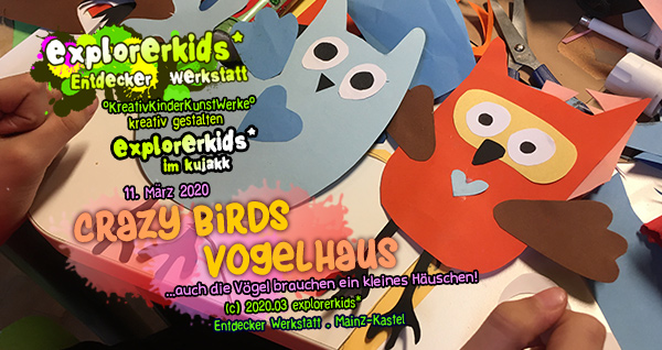 crazy birds . Vogelhaus . ...auch die Vögel brauchen ein kleines Häuschen! . 11. März 2020 . explorerkids* . Entdecker Werkstatt im kujakk . Kinder- und Jugendzentrum in der Reduit . Mainz-Kastel