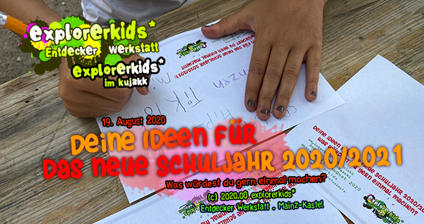 Deine Ideen für das neue Schuljahr 2020/2021 . Was wollt ihr gern einmal machen? . 19. August 2020. explorerkids* im kujakk . Entdecker Werkstatt . Kinder- und Jugendzentrum in der Reduit . Mainz-Kastel