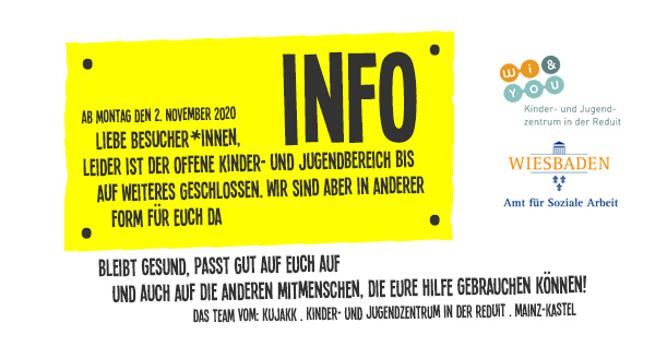 Liebe Besucher*innen,
leider ist der offene Kinder- und Jugendbereich bis auf weiteres geschlossen. Wir sind aber in anderer Form für euch da: . 02. November 2020 . kujakk . Kinder- und Jugendzentrum in der Reduit . Mainz-Kastel