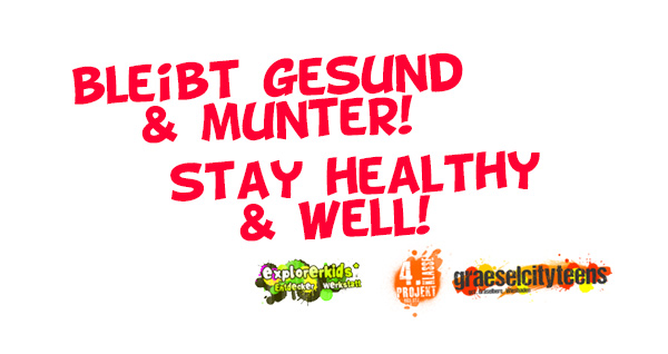bleibt gesund! . stay healthy! . Kooperationsprojekt . explorerkids* im kujakk . 4. Klasse Projekt & graeselcityteens ...auf dem Gräselberg