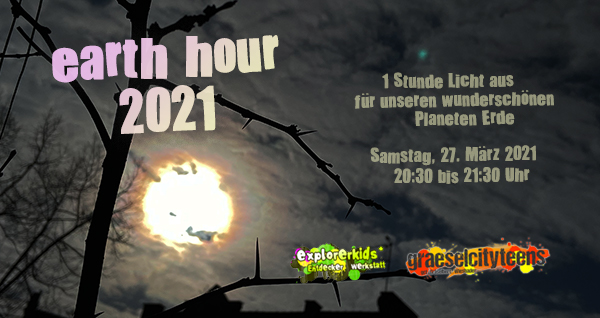 earth hour 2021 . Samstag, 27. MÃ¤rz 2021 . 20:30 bis 21:30 Uhr  . explorerkids* . Entdecker Werkstatt im kujakk . kujakk . Kinder- und Jugendzentrum in der Reduit . Mainz-Kastel . & . gct . graeselcityteens ...auf dem GrÃ¤selberg . Stadtteilzentrum GrÃ¤selberg . Wiesbaden