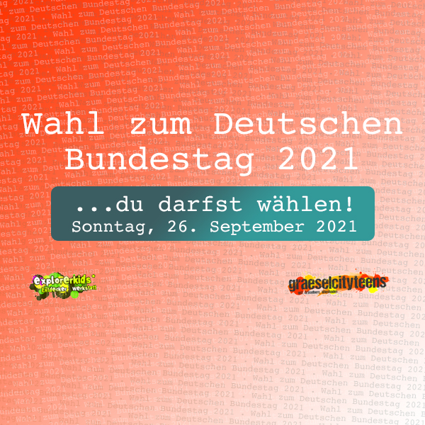 Wahl zum Deutschen Bundestag 2021 . ...du darfst wÃ¤hlen! . Sonntag, 26. September 2021  . explorerkids* . Entdecker Werkstatt im kujakk . kujakk . Kinder- und Jugendzentrum in der Reduit . Mainz-Kastel . & . gct . graeselcityteens ...auf dem GrÃ¤selberg . Stadtteilzentrum GrÃ¤selberg . Wiesbaden