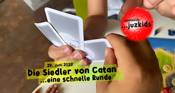 Die Siedler von Catan . ...eine schnelle Runde . 29. Juni 2022 . yjk . youthkids . ...juzkids* . Jungengruppe im kujakk . Kinder- und Jugendzentrum in der Reduit Mainz-Kastel
