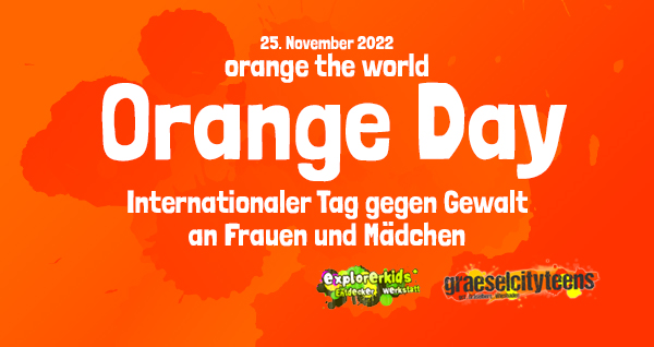 Tag gegen Gewalt an Frauen und Mädchen . Orange Day . 25. November 2022 . explorerkids* . Entdecker Werkstatt im kujakk . kujakk . Kinder- und Jugendzentrum in der Reduit . Mainz-Kastel . & . gct . graeselcityteens ...auf dem Gräselberg . Stadtteilzentrum Gräselberg . Wiesbaden