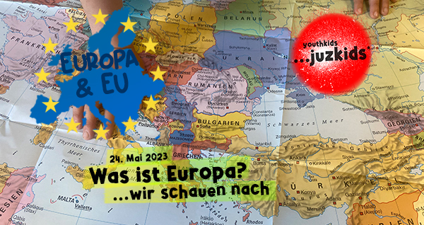 Was ist Europa? . ...wir schauen nach . 24. Mai 2023 . yjk . youthkids . ...juzkids* . Jungengruppe im kujakk . Kinder- und Jugendzentrum in der Reduit . Mainz-Kastel