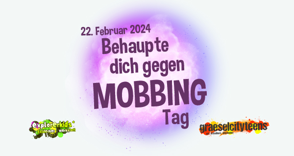 Behaupte dich gegen Mobbing Tag . Aktiv gegen Mobbing einschreiten! . 22. Februar 2024  . explorerkids* . Entdecker Werkstatt im kujakk . kujakk . Kinder- und Jugendzentrum in der Reduit . Mainz-Kastel . & . gct . graeselcityteens ...auf dem GrÃ¤selberg . Stadtteilzentrum GrÃ¤selberg . Wiesbaden