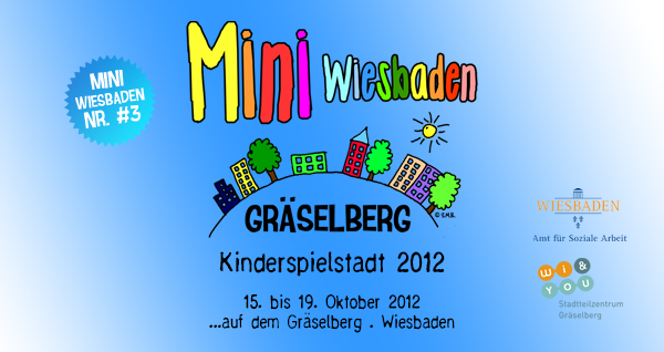 Mini Wiesbaden . Kinderspielstadt . Nr. #3 . ...auf dem GrÃ¤selberg . 15. bis 19. Oktober 2012 . Stadtteilzentrum GrÃ¤selberg . Wiesbaden