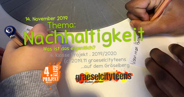 Nachhaltigkeit . Was ist das eigentlich? . 14. November 2019 . 4. Klasse Projekt . graeselcityteens . Stadtteilzentrum Gräselberg . Wiesbaden