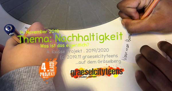 Nachhaltigkeit . Was ist das eigentlich? . 14. November 2019 . 4. Klasse Projekt . graeselcityteens . Stadtteilzentrum Gräselberg . Wiesbaden