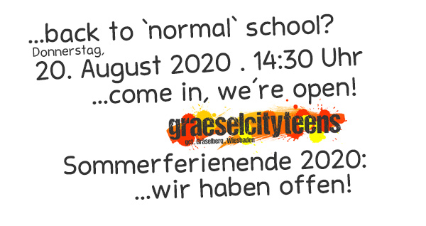 ...back to â€˜normalâ€˜ school? . ...come in, we're open! . Donnerstag, 20. August 2020 . gct . graeselcityteens ...auf dem GrÃ¤selberg . Stadtteilzentrum GrÃ¤selberg . Wiesbaden