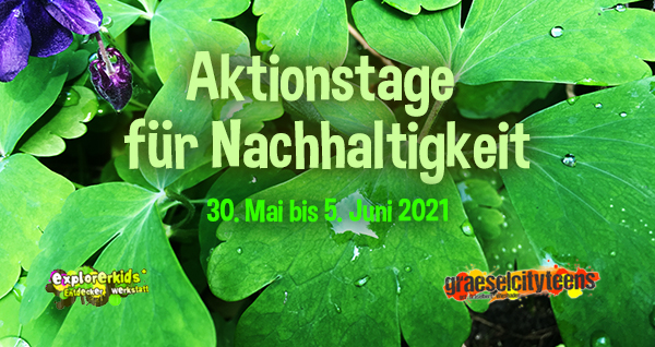 Aktionstage fÃ¼r Nachhaltigkeit . Bewusstsein fÃ¼r Nachhaltigkeit erhÃ¶hen! . 30. Mai bis 5. Juni 2021 . explorerkids* . Entdecker Werkstatt im kujakk . kujakk . Kinder- und Jugendzentrum in der Reduit . Mainz-Kastel . & . gct . graeselcityteens ...auf dem GrÃ¤selberg . Stadtteilzentrum GrÃ¤selberg . Wiesbaden