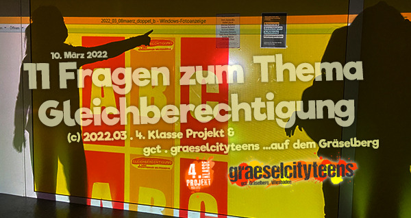 Thema: Gleichberechtigung . 11 Fragen zum Thema . 10. März 2022 . Kooperationsprojekt . Betreuende Grundschule . gct . graeselcityteens ...auf dem Gräselberg . Stadtteilzentrum Gräselberg . Wiesbaden