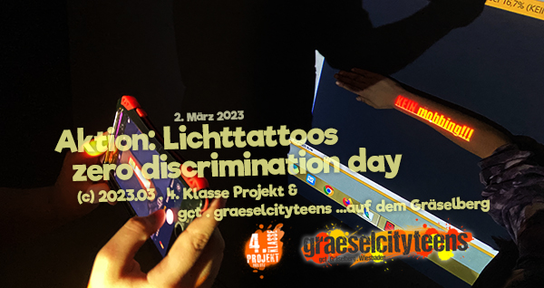 Aktion: Lichttattoos . zero discrimination day . 2. MÃ¤rz 2023 . Schuljahr 2022/2023 . 4KP . 4. Klasse Projekt  . Kooperationsprojekt zwischen Betreuende Grundschule GrÃ¤selberg und Stadtteilzentrum GrÃ¤selberg . Wiesbaden