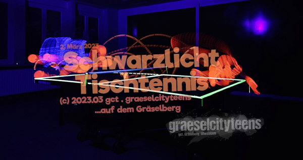 Schwarzlicht Tischtennis . ...mit UV Strahler und Neonsachen . 2. MÃ¤rz 2023 . gct . graeselcityteens . ...auf dem GrÃ¤selberg . Stadtteilzentrum GrÃ¤selberg . Wiesbaden