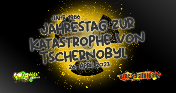 Jahrestag zur Katastrophe von Tschernobyl . Jahr 1986 . 26. April 2023 . explorerkids* . Entdecker Werkstatt im kujakk . kujakk . Kinder- und Jugendzentrum in der Reduit . Mainz-Kastel . & . gct . graeselcityteens ...auf dem GrÃ¤selberg . Stadtteilzentrum GrÃ¤selberg . Wiesbaden