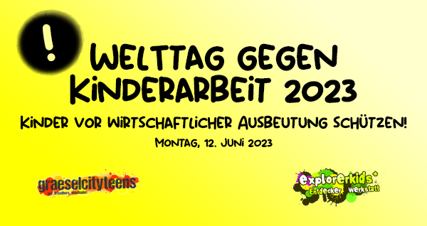 Welttag gegen Kinderarbeit 2023 . Kinder vor wirtschaftlicher Ausbeutung schÃ¼tzen! . Montag, 12. Juni 2023 . explorerkids* . Entdecker Werkstatt im kujakk . kujakk . Kinder- und Jugendzentrum in der Reduit . Mainz-Kastel . & . gct . graeselcityteens ...auf dem GrÃ¤selberg . Stadtteilzentrum GrÃ¤selberg . Wiesbaden