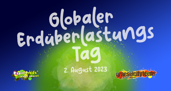 Globaler ErdÃ¼berlastungstag 2023 . WelterschÃ¶pfungstag . 2. August 2023 . explorerkids* . Entdecker Werkstatt im kujakk . kujakk . Kinder- und Jugendzentrum in der Reduit . Mainz-Kastel . & . gct . graeselcityteens ...auf dem GrÃ¤selberg . Stadtteilzentrum GrÃ¤selberg . Wiesbaden