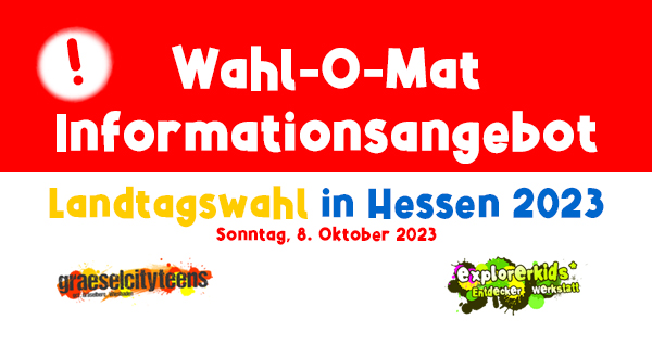 Wahlentscheidungshilfe: ...fÃ¼r Unentschlossene: Der Wahl-O-Mat . Parteien miteinander vergleichen . Informationsangebot . Landtagswahl in Hessen 2023 . Wahl zum 21. Landtag in Hessen . Sonntag, 8. Oktober 2023 . explorerkids* . Entdecker Werkstatt im kujakk . kujakk . Kinder- und Jugendzentrum in der Reduit . Mainz-Kastel . & . gct . graeselcityteens ...auf dem GrÃ¤selberg . Stadtteilzentrum GrÃ¤selberg . Wiesbaden