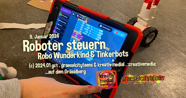 Roboter steuern . Robo Wunderkind und Tinkerbots . 9. Januar 2024 . :creativemedia: . gct . graeselcityteens ...auf dem GrÃ¤selberg . Stadtteilzentrum GrÃ¤selberg . Wiesbaden . wiandyou