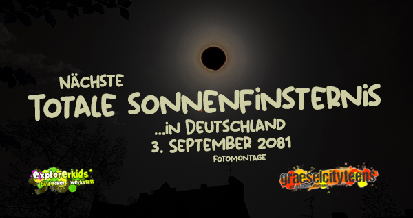 Totale Sonnenfinsternis in Deutschland / total solar eclipse . Der Mond verdunkelt die Sonne komplett . 3. September 2081 . explorerkids* . Entdecker Werkstatt im kujakk . kujakk . Kinder- und Jugendzentrum in der Reduit . Mainz-Kastel . & . gct . graeselcityteens ...auf dem GrÃ¤selberg . Stadtteilzentrum GrÃ¤selberg . Wiesbaden